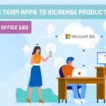 The Best 5 Team Apps to increase productivity in Microsoft Office 365