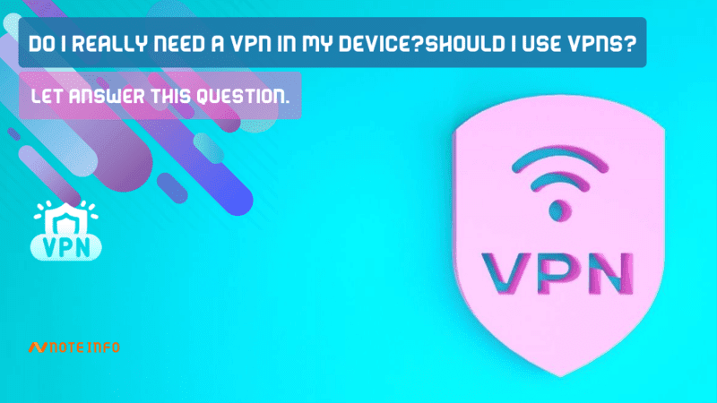 Do I Really Need a VPN In My Device?should I use VPNs? let Answer this question