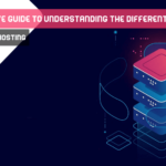 Understanding The Different Types Of Web Hosting | The Definitive Guide