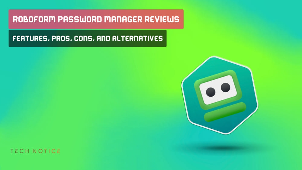 RoboForm Password Manager Reviews: Features, Pros, Cons, and Alternatives