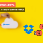 Dropbox Vs. Google Drive: Comparing The Titans Of Cloud Storage