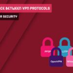 The Difference Between VPN protocols for security: Best Choice