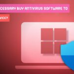 Do really Necessary Buy Antivirus Software To Protect My Device?