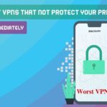 The Worst VPNs That Not Protect Your Privacy: Delete it Immediately